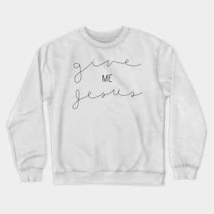 Give Me Jesus Crewneck Sweatshirt